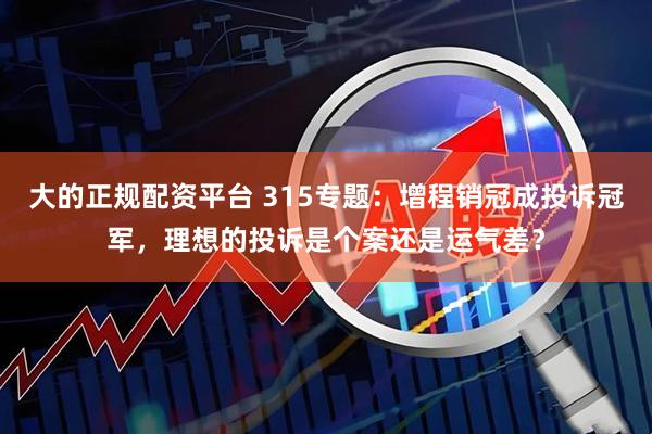大的正规配资平台 315专题：增程销冠成投诉冠军，理想的投诉是个案还是运气差？